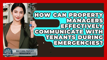 How Can Property Managers Effectively Communicate With Tenants During Emergencies?