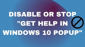 How to Disable or Stop "Get Help In Windows 10 Popup"