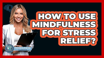 How To Use Mindfulness For Stress Relief?