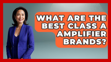 What Are The Best Class A Amplifier Brands? - NextGen Viewing and Audio
