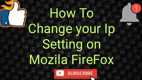 How to change your ip setting on mozila firefox