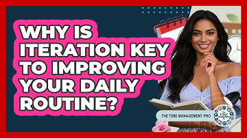 Why Is Iteration Key To Improving Your Daily Routine? - The Time Management Pro