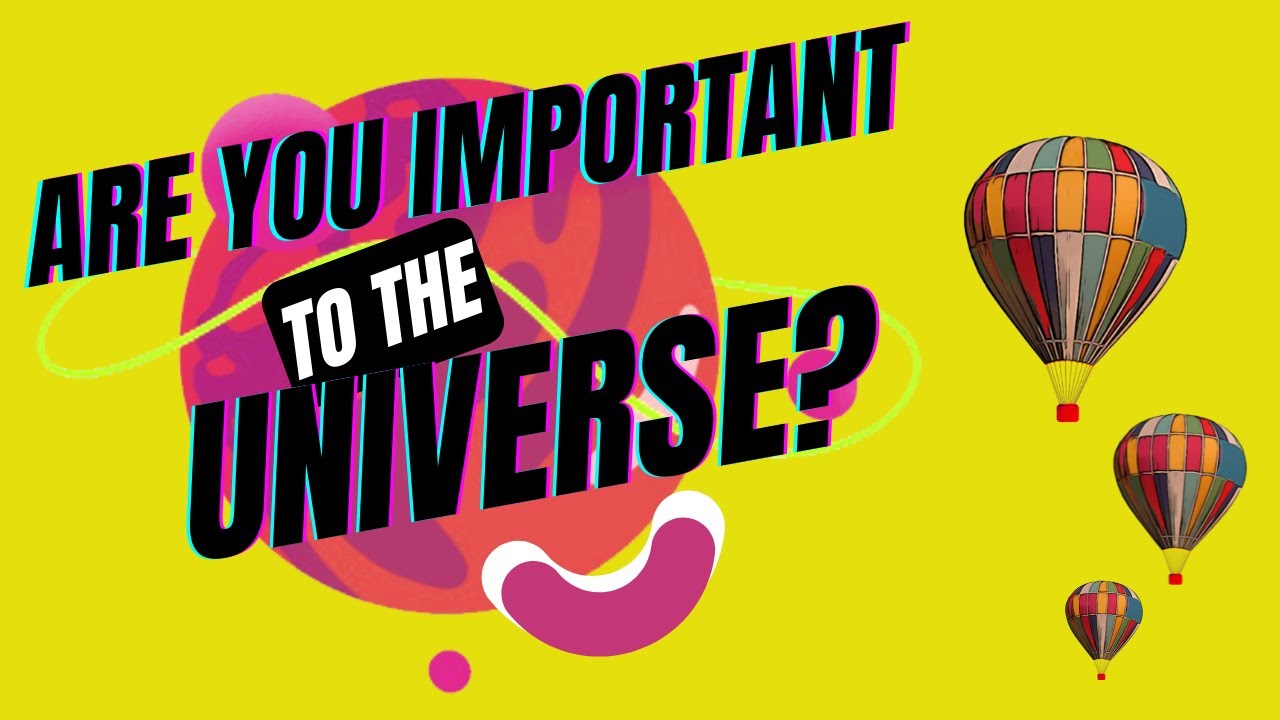 Are you important to the universe? 10 reasons that say YES! (Part 1)