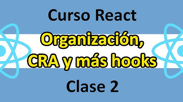 React - Clase 2: Organización, Create React App y más hooks