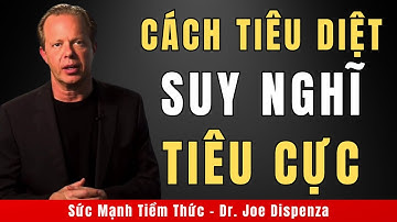 Cách Tiêu Diệt Suy Nghĩ Tiêu Cực | Động Lực Từ Tiến Sỹ Joe Dispenza