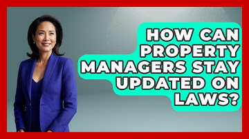 How Can Property Managers Stay Updated On Laws? - Mastering Property Management