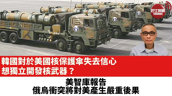 【时事评论】韩国对于美国「核保护伞」失去信心 想独立开发核武器？美智库报告：俄乌冲突将对美国产生严重后果。23年2月1日 - 天天要闻