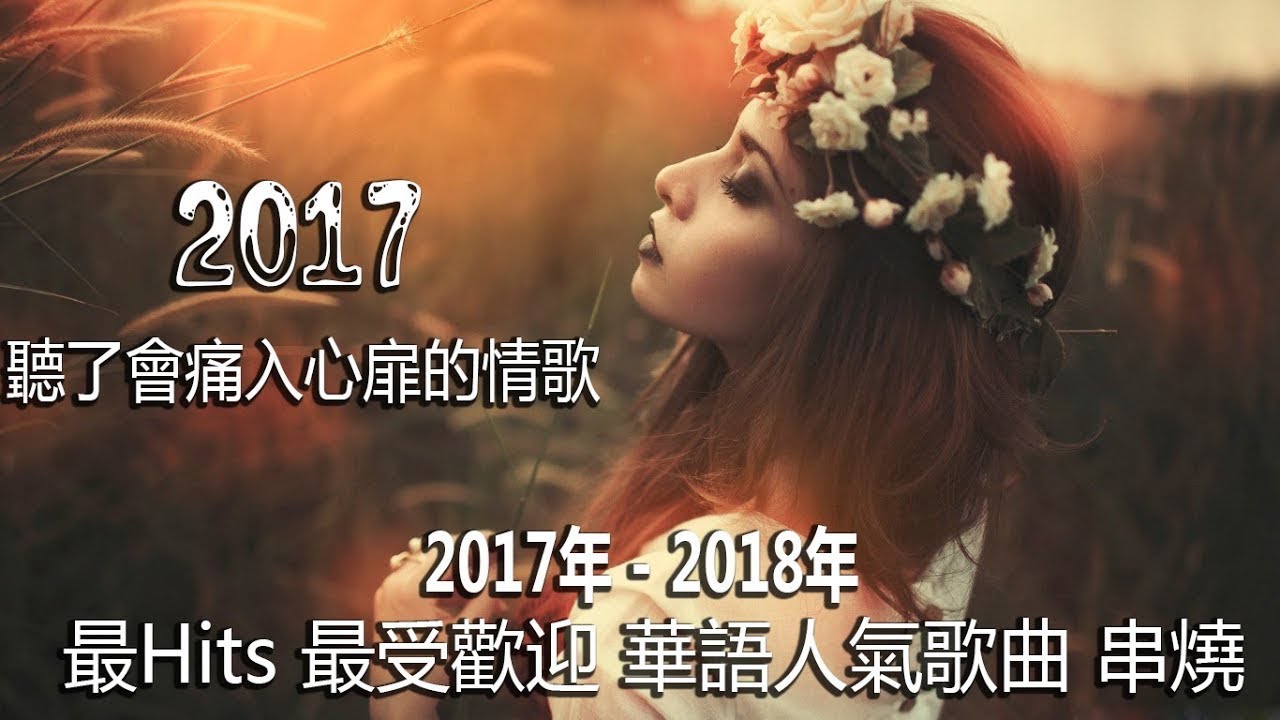 2017 精選最好聽的傷感情歌合集 - 100首聽了會痛入心扉的情歌 - 【最強】2017年 最Hits 最受歡迎 華語人氣歌曲 串燒