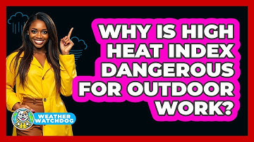 Why Is High Heat Index Dangerous For Outdoor Work? - Weather Watchdog