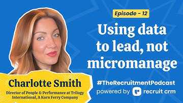 Data-driven recruitment: Charlotte Smith on leading teams without micromanaging