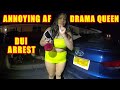 Bodycam DUI Arrest - Argumentative, Drunk, Drama Queen is Arrested for DUI