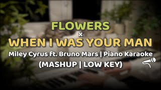 FLOWERS x WHEN I WAS YOUR MAN  MILEY CYRUS ft. BRUNO MARS  (MASHUP LOW KEY | KARAOKE BEAT PIANO)