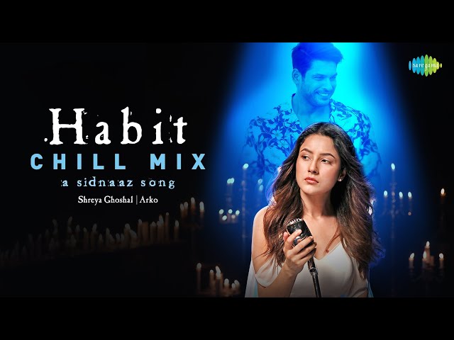 Habit - Chill Mix | A Sidnaaz Song | Shehnaaz Gill | Sidharth Shukla | Shreya Ghoshal | Arko class=