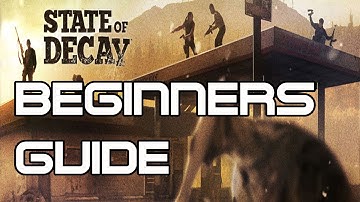 State of Decay - Beginners Guide (State of Decay Year One Survival Edition)