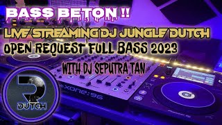 BASS BETON !! LIVE STREAMING DJ JUNGLE DUTCH OPEN REQUEST FULL BASS 2023 WITH DJ SEPUTRA TAN