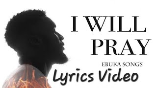 Ebuka Songs – I Will Pray Lyrics Video