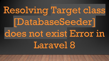 Resolving Target class [DatabaseSeeder] does not exist Error in Laravel 8