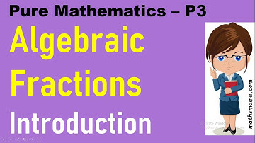 Pure mathematics - P3 :  Chapter 1 - Algebraic Fractions (Part 1)