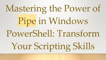 Mastering the Power of Pipe in Windows PowerShell: Transform Your Scripting Skills