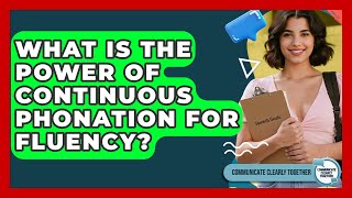 What Is The Power Of Continuous Phonation For Fluency? - Communicate Clearly Together