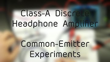 #008 - Common-Emitter Amplifier Experiments (Class-A Discrete Headphone Amplifier Project)