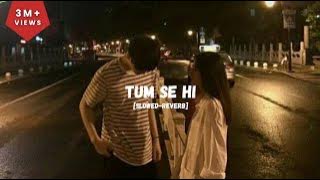 TUM SE HI : jab we met | Mohit Chauhan | slowed-reverb | LO-FI VERSION | Sleepy head #trending