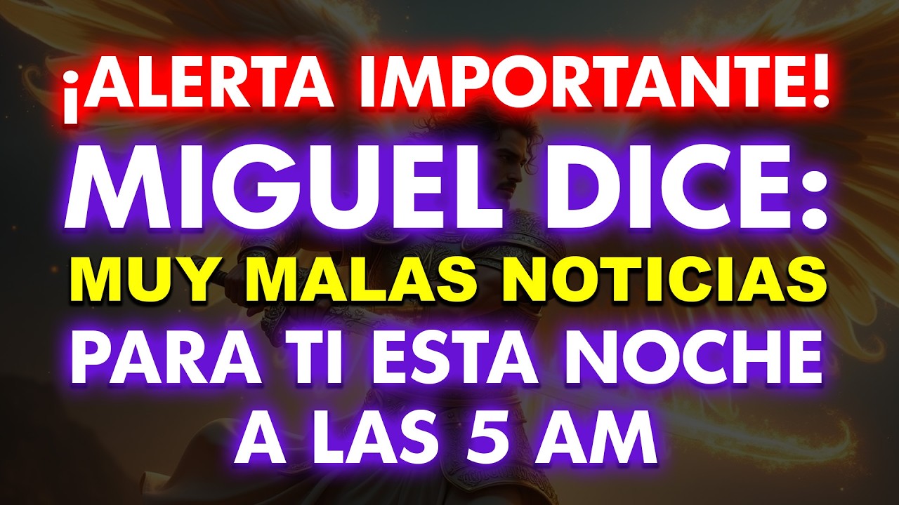 ALERTA IMPORTANTE: El Arcángel Miguel dice, muy malas noticias para ti esta noche a las 5 AM