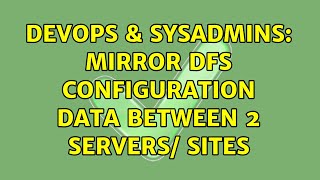 Famous DevOps & SysAdmins: Mirror DFS configuration data between 2 servers/ sites Profile