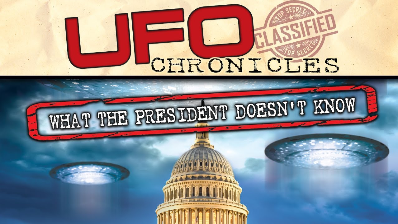 UFO CHRONICLES: WHAT THE PRESIDENT DOESN'T KNOW - ALIENS AND UFOS EXIST