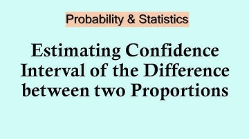 Statistics and probability - Estimating Confidence Interval of Difference between two Proportions