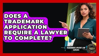 Does a Trademark Application Require a Lawyer to Complete? | Trademark and Patent Law Experts News