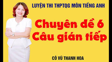 Chuyên đề 6: Câu gián tiếp (reported speech) ( Phần 2) - Tiếng anh 12 - Cô Vũ Thanh Hoa
