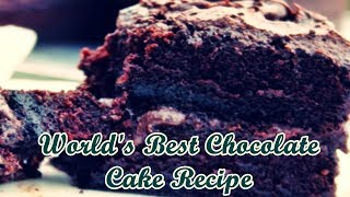 World's best chocolate cake recipe