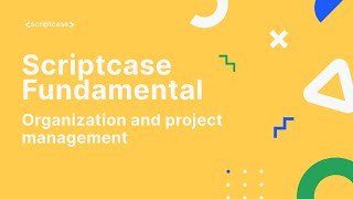 Scriptcase Fundamental Course - 13.0 Organization and project management