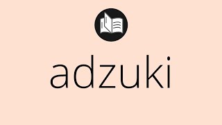 What ADZUKI means • Meaning of ADZUKI • adzuki MEANING • adzuki DEFINITION