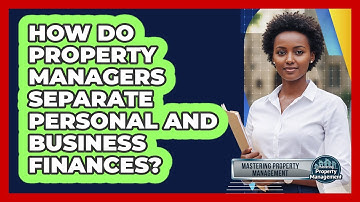 How Do Property Managers Separate Personal And Business Finances? - Mastering Property Management