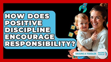 How Does Positive Discipline Encourage Responsibility? - Raising A Toddler