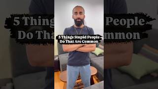 5 Things Stupid People Do That Are Common #commonsense #behavior #humanity