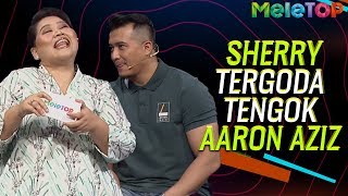 Sherry  mengaku tergoda tengok Aaron Aziz | MeleTOP | Nabil Ahmad & Sherry Alhadad