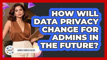 How Will Data Privacy Change For Admins In The Future? - Admin Career Guide