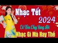 Nhạc Xuân 2024 ...Bài Ca Tết Cho Em, Tết Mở  To Nhạc Này May Mắn, Phát Tài, Phát Lộc Cả Năm