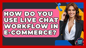 How Do You Use Live Chat Workflow In E-commerce? - Customer Support Coach