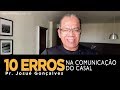 10 Erros na Comunicação do Casal - Pr Josué Gonçalves