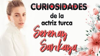 CURIOSIDADES de la actriz turca Serenay Sarıkaya !!!