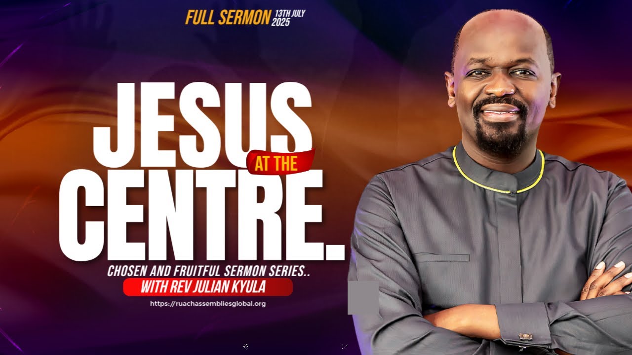 Place Jesus at the Centre of It All - Rev Julian Kyula
