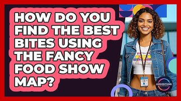 How Do You Find The Best Bites Using The Fancy Food Show Map? - Conventions Network