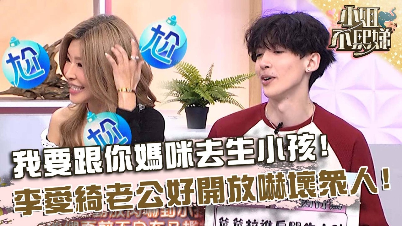 我要跟你媽咪去生小孩！李愛綺老公好開放嚇壞眾人！【#小姐不熙娣】20260324 EP935 Part1 李新 Dylan