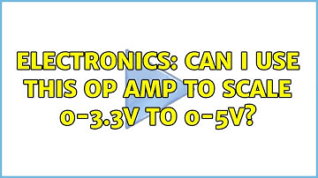 Electronics: Can I use this op amp to scale 0-3.3V to 0-5v? (2 Solutions!!)