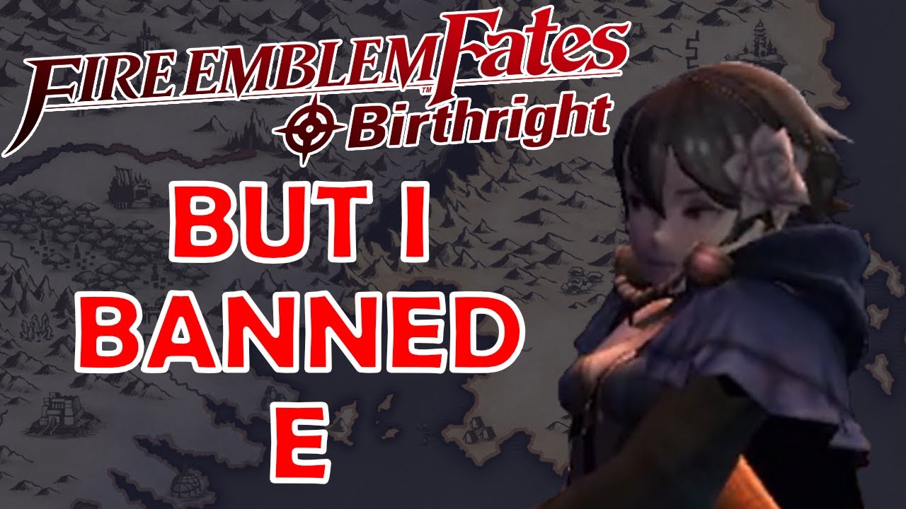 Fire Emblem Fates but E is banned