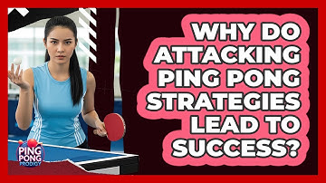 Why Do Attacking Ping Pong Strategies Lead To Success? - Ping Pong Prodigy